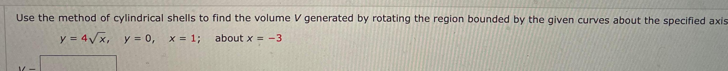 Use the method of cylindrical y 4 x y 0 shells to find the volume V generated by rotating the region bounded by the given curves about the specified axis x 1 about x 3