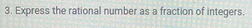 3 Express the rational number as a fraction of integers