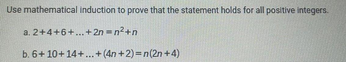 Use mathematical induction to prove that the statement holds for all positive integers a 2 4 6 2n n n b 6 10 14 4n 2 n 2n 4