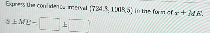 Express the confidence interval 724 3 1008 5 in the form of x ME x ME H