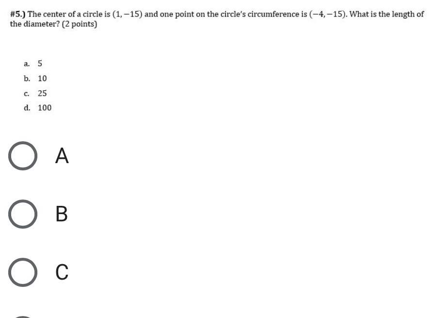 5 The center of a circle is 1 15 and one point on the circle s circumference is 4 15 What is the length of the diameter 2 points a 5 b 10 c 25 d O O O 100 A OB O C