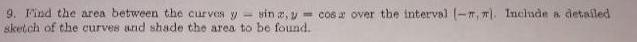 9 Find the area between the curves y sketch of the curves and shade the area to be found sin z y cos over the interval 7 7 Include a detailed