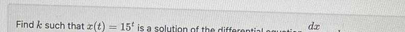 Find k such that r t 15 is a solution of the differential ngunt dx