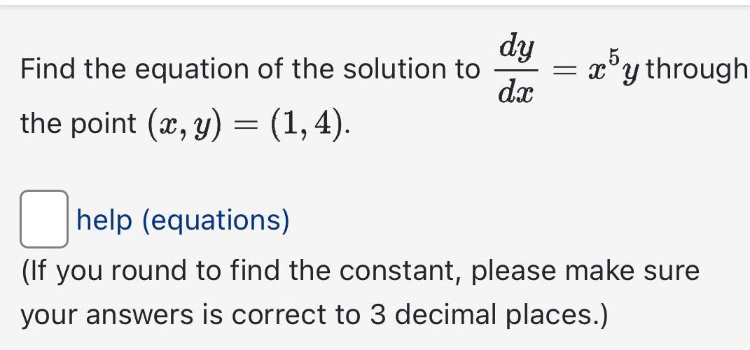 dy dx 5 Find the equation of the solution to xy through the point x y 1 4 help equations If you round to find the constant please make sure your answers is correct to 3 decimal places