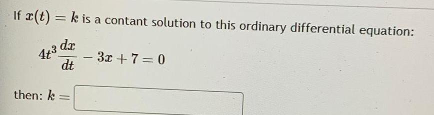 If x t k is a contant solution to this ordinary differential equation dx dt then k 3x 7 0