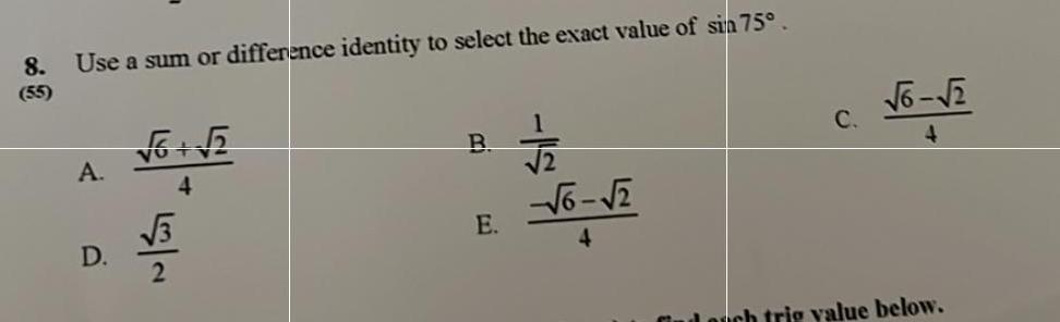 8 Use a sum or difference identity to select the exact value of sin 75 55 A D 6 5 4 3 2 B E 7 22 6 2 4 C 6 2 4 Gind auch tris value below