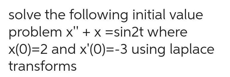 solve the following initial value problem x x sin2t where x 0 2 and x 0 3 using laplace transforms