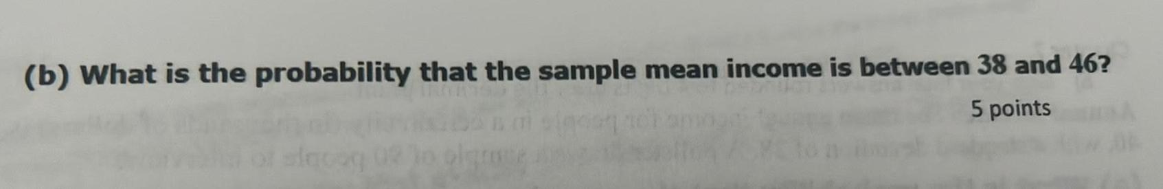 b What is the probability that the sample mean income is between 38 and 46 5 points