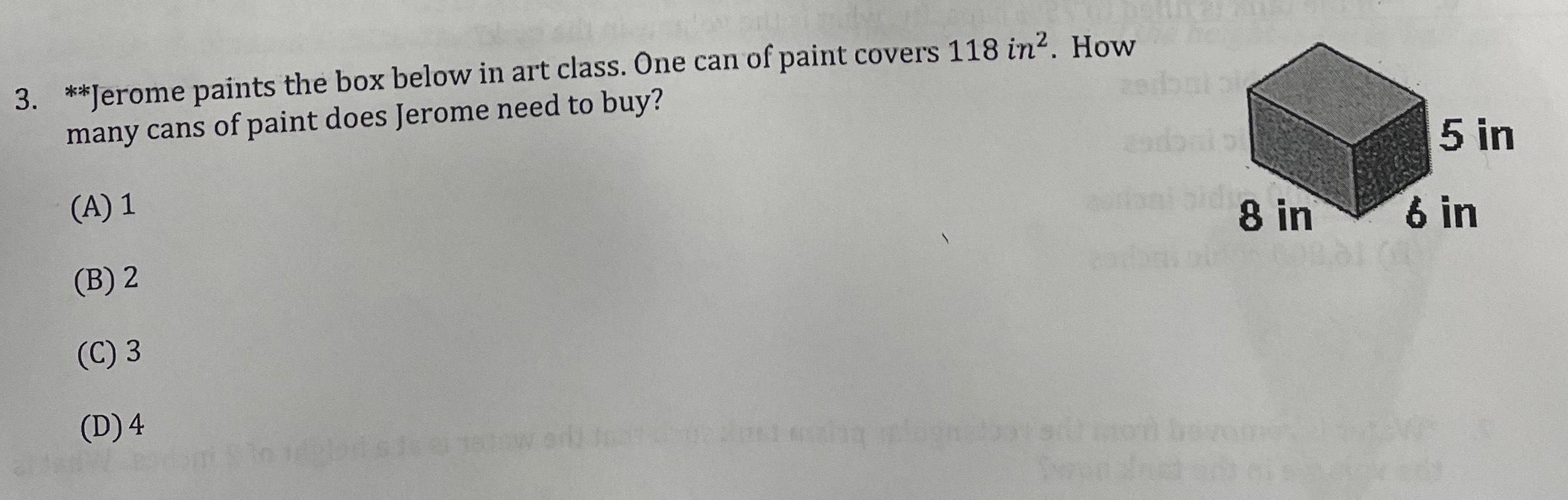 3 Jerome paints the box below in art class One can of paint covers 118 in How many cans of paint does Jerome need to buy A 1 B 2 C 3 D 4 simon 8 in 5 in 6 in