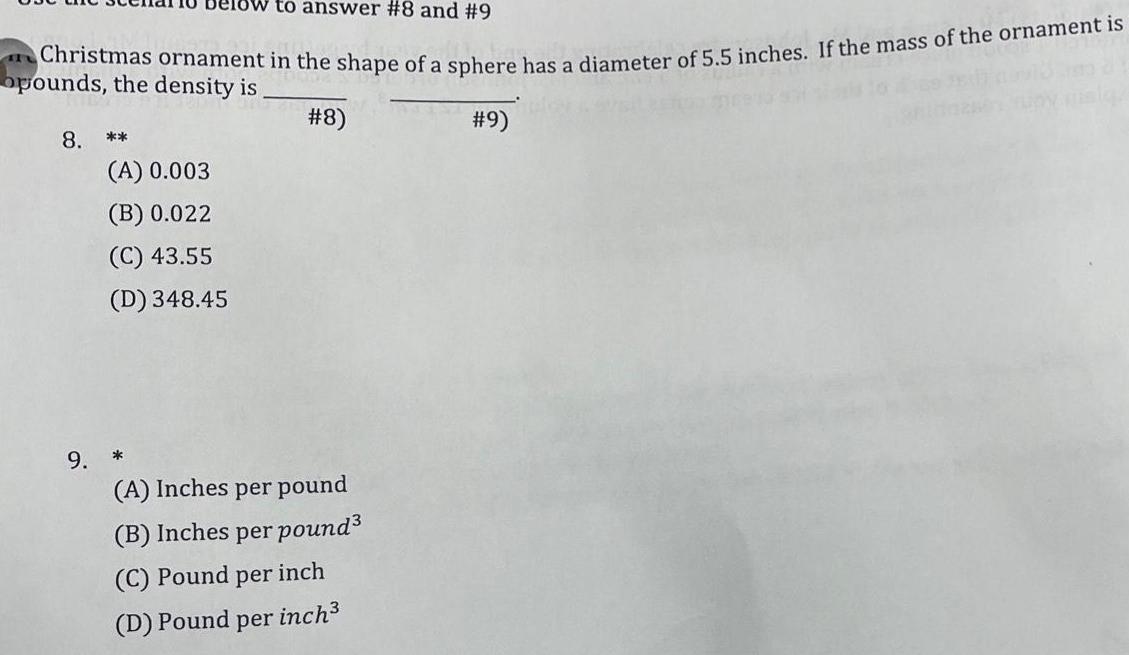 Christmas ornament in the shape of a sphere has a diameter of 5 5 inches If the mass of the ornament is opounds the density is 9 8 A 0 003 B 0 022 C 43 55 D 348 45 9 W to answer 8 and 9 8 A Inches per pound B Inches per pound C Pound per inch D Pound per inch