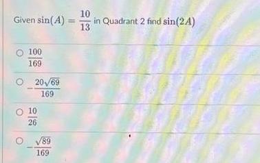 Given sin 4 in Quadrant 2 find sin 24 10 13 100 169 20 69 169 10 26 89 169