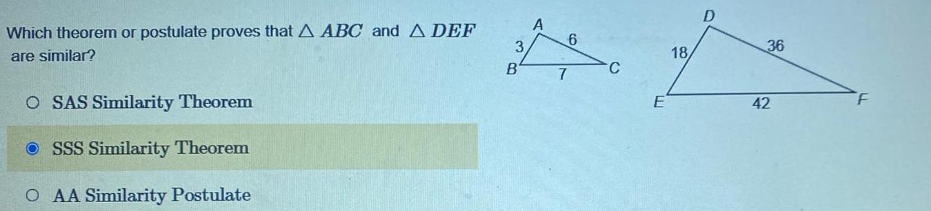 Which theorem or postulate proves that A ABC and A DEF are similar O SAS Similarity Theorem SSS Similarity Theorem O AA Similarity Postulate 3 B A 7 6 C E 18 D 36 42