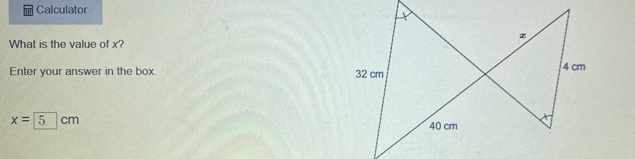 Calculator What is the value of x Enter your answer in the box X 5 cm 32 cm 40 cm 2 4 cm