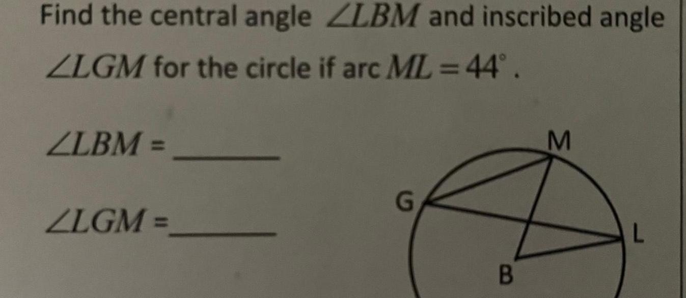 Find the central angle ZLBM and inscribed angle ZLGM for the circle if arc ML 44 ZLBM ZLGM G B M L