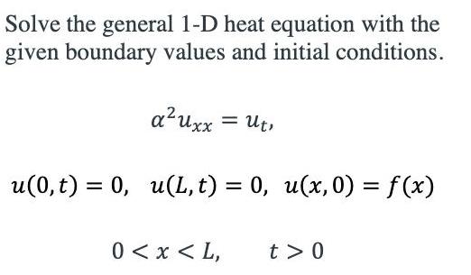 Solve the general 1 D heat equation with the given boundary values and initial conditions a uxx ut u 0 t 0 u L t 0 u x 0 f x 0 x L t 0