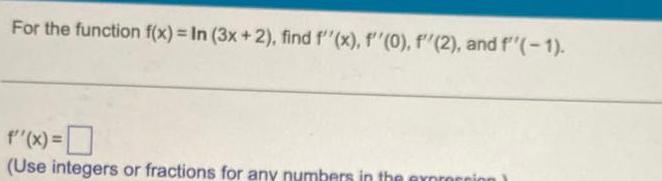 For the function f x In 3x 2 find f x f 0 f 2 and f 1 f x 0 Use integers or fractions for any numbers in the ex tion