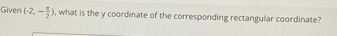 Given 2 what is the y coordinate of the corresponding rectangular coordinate