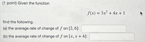 1 point Given the function f x 3x 4x 1 find the following a the average rate of change of f on 2 6 b the average rate of change of f on x x h