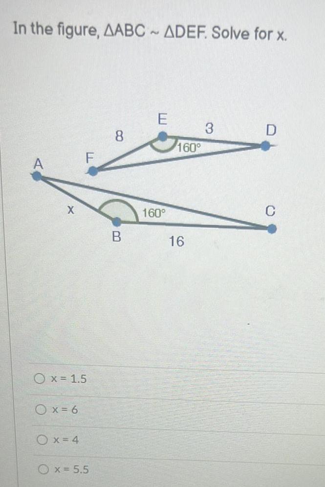 In the figure AABC ADEF Solve for x X O x 1 5 O x 6 F O x 4 x 5 5 8 B E 160 160 16 3 D C