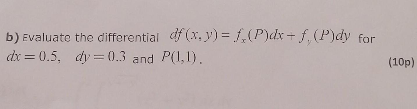 b Evaluate the differential df x y f P dx f P dy for dx 0 5 dy 0 3 and P 1 1 10p