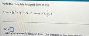 Write the complete factored form of fix 1x 3x 7x 7x 3 zeros 1 33 1x 0 Type your answer in factored form Use integer