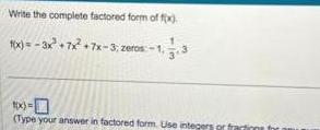 Write the complete factored form of fix 1x 3x 7x 7x 3 zeros 1 33 1x 0 Type your answer in factored form Use integer