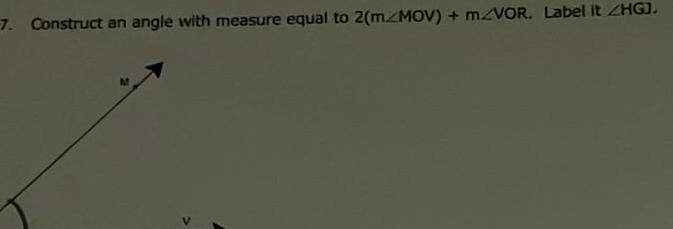 7 Construct an angle with measure equal to 2 m MOV mZVOR Label It ZHGJ