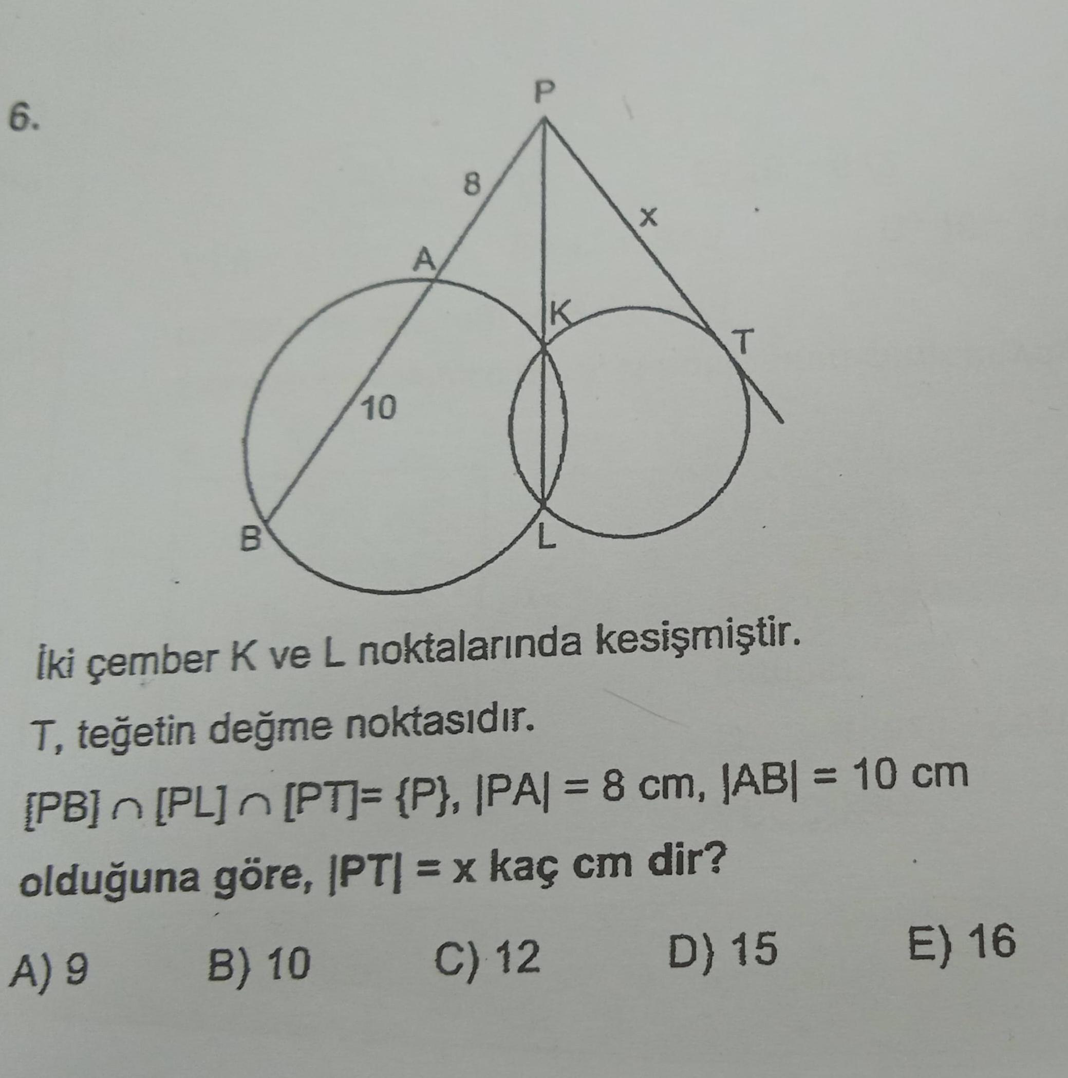 6 B 10 A 8 X T ki ember K ve L noktalar nda kesi mi tir T te etin de me noktas d r PB PL PT P PA 8 cm AB 10 cm oldu una g re PT x ka cm dir A 9 B 10 C 12 D 15 E 16