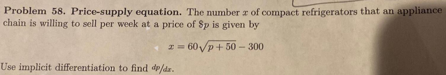 Problem 58 Price supply equation The number x of compact refrigerators that an appliance chain is willing to sell per week at a price of p is given by p 50 300 X 60 Use implicit differentiation to find dp dx