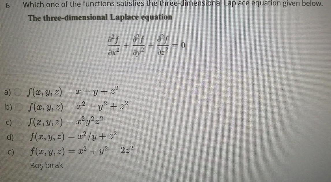 6 a b c d e Which one of the functions satisfies the three dimensional Laplace equation given below The three dimensional Laplace equation 4 4 4 1 f x y z x y z f x y z x y z f x y z x y 2 f x y z x y 2 f x y z x y 22 Bo b rak