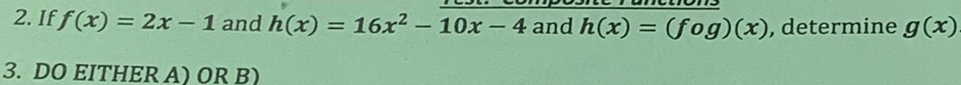 2 If f x 2x 1 and h x 16x 10x 4 and h x fog x determine g x 3 DO EITHER A OR B