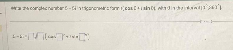 Write the complex number 5 5i in trigonometric form r cos 0 i sin 0 with 0 in the interval 0 360 5 5i cos isin