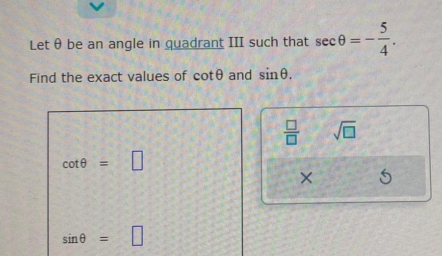 Let be an angle in quadrant III such that sec 0 Find the exact values of cote and sin0 cot0 sin 0 0 3 16 X 5 4