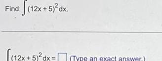 Find 12x 5 dx 12x 5 dx Type an exact answer