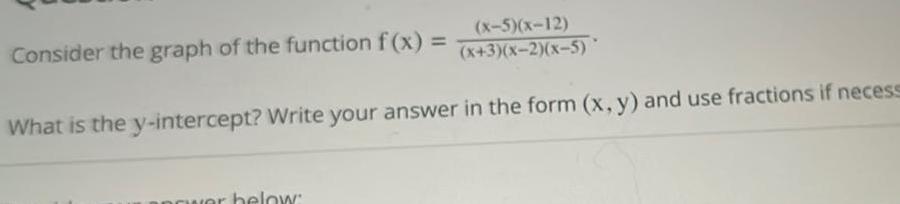 x 5 x 12 Consider the graph of the function f x x 3 x 2 x 5 What is the y intercept Write your answer in the form x y and use fractions if necess power below