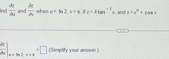 dz dz ind and when u ln 2 v x if z 4 tan x and x cos v du dv dz du u In 2 v Simplify your answer