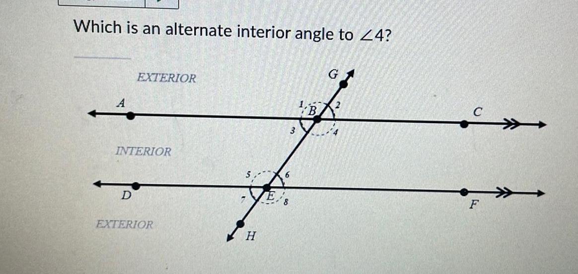 Which is an alternate interior angle to 24 A EXTERIOR INTERIOR D EXTERIOR H E 6 3 1 B G 2 4 F