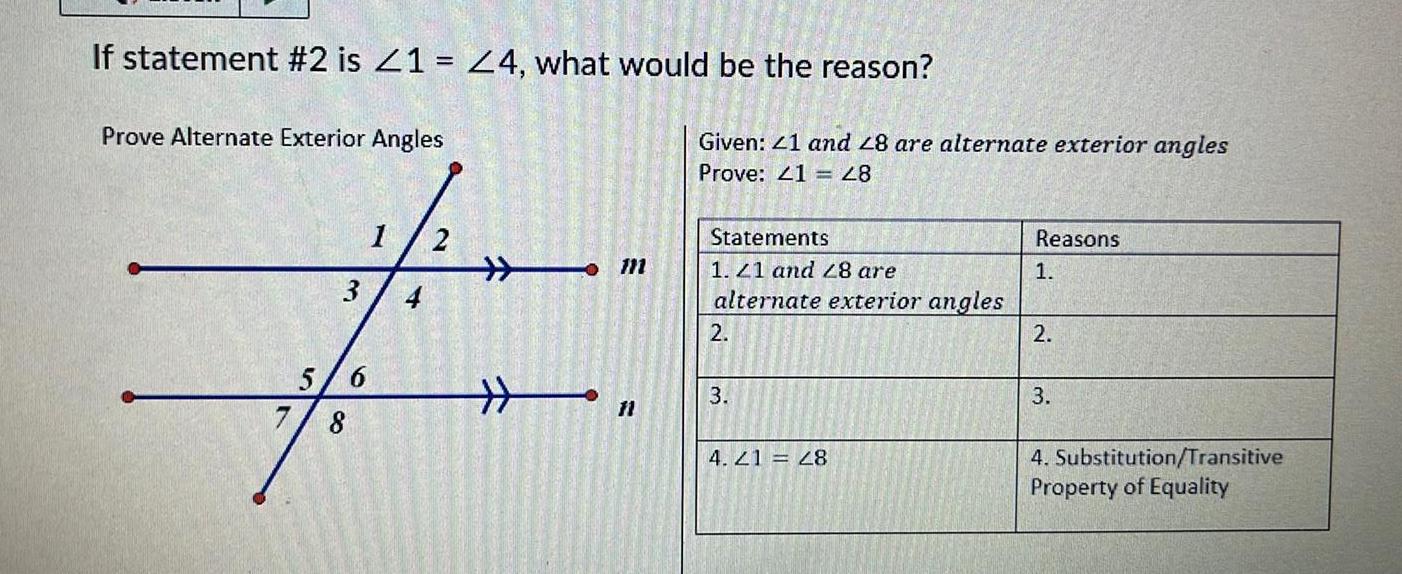 If statement 2 is 21 24 what would be the reason Prove Alternate Exterior Angles 3 5 6 7 8 1 2 4 m t Given 41 and 48 are alternate exterior angles Prove 41 28 Statements 1 41 and 28 are alternate exterior angles 2 3 4 21 28 Reasons 1 2 3 4 Substitution Transitive Property of Equality