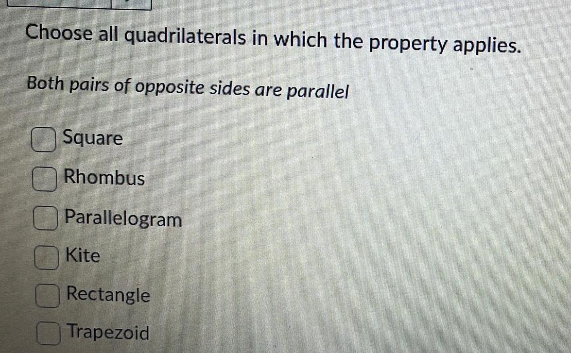 Choose all quadrilaterals in which the property applies Both pairs of opposite sides are parallel Square Rhombus 000 Parallelogram Kite Rectangle Trapezoid