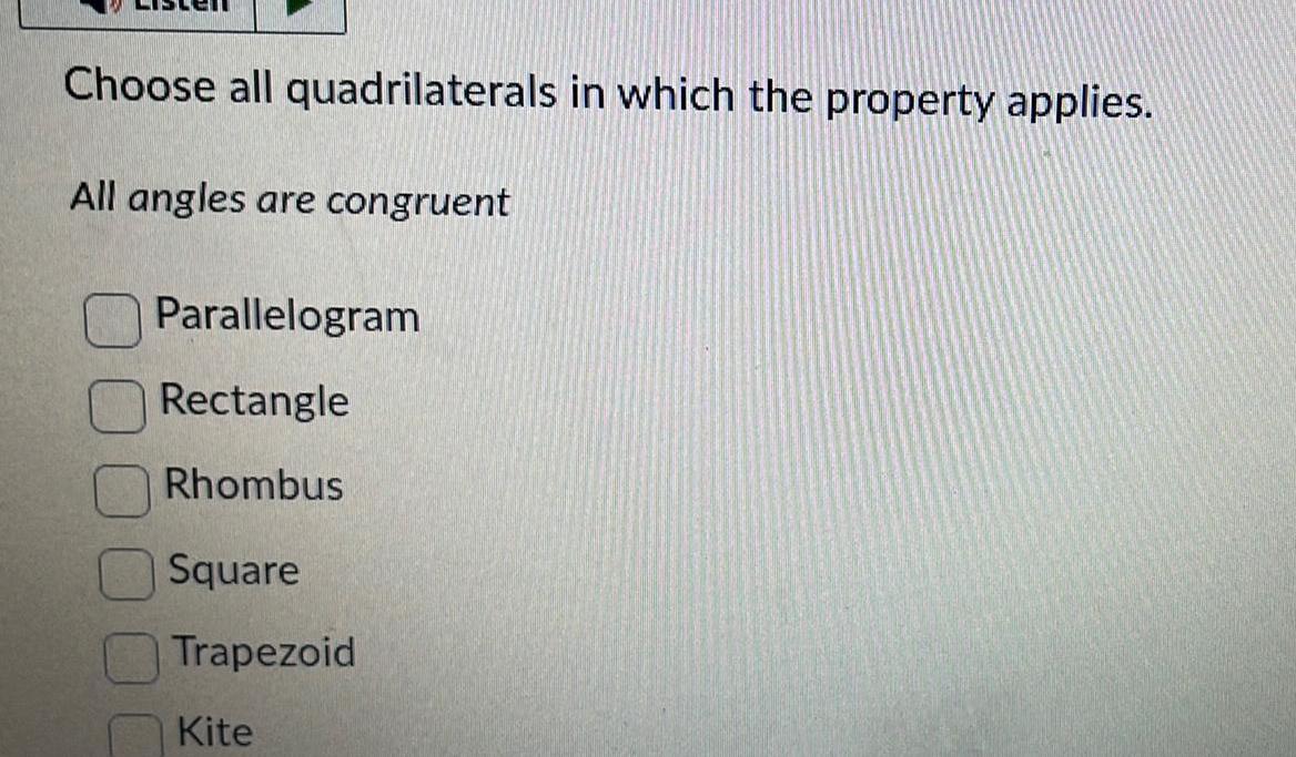 Choose all quadrilaterals in which the property applies All angles are congruent Parallelogram Rectangle Rhombus Square Trapezoid Kite