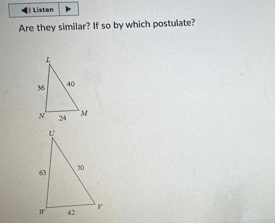 Listen Are they similar If so by which postulate 36 N L 63 W U 24 40 42 M 70 A