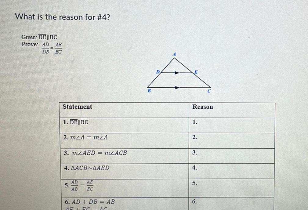 What is the reason for 4 Given DE BC Prove AD AB DB EC Statement 1 DE BC 2 mzA mZA 3 m AED m ACB 4 AACB AAED AD 5 AB AE EC 6 AD DB AB AF FC AG B Reason 1 2 3 4 5 6