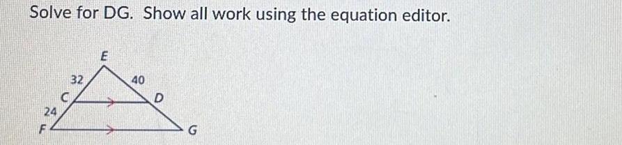 Solve for DG Show all work using the equation editor 24 F 3044 32 E 40 D G