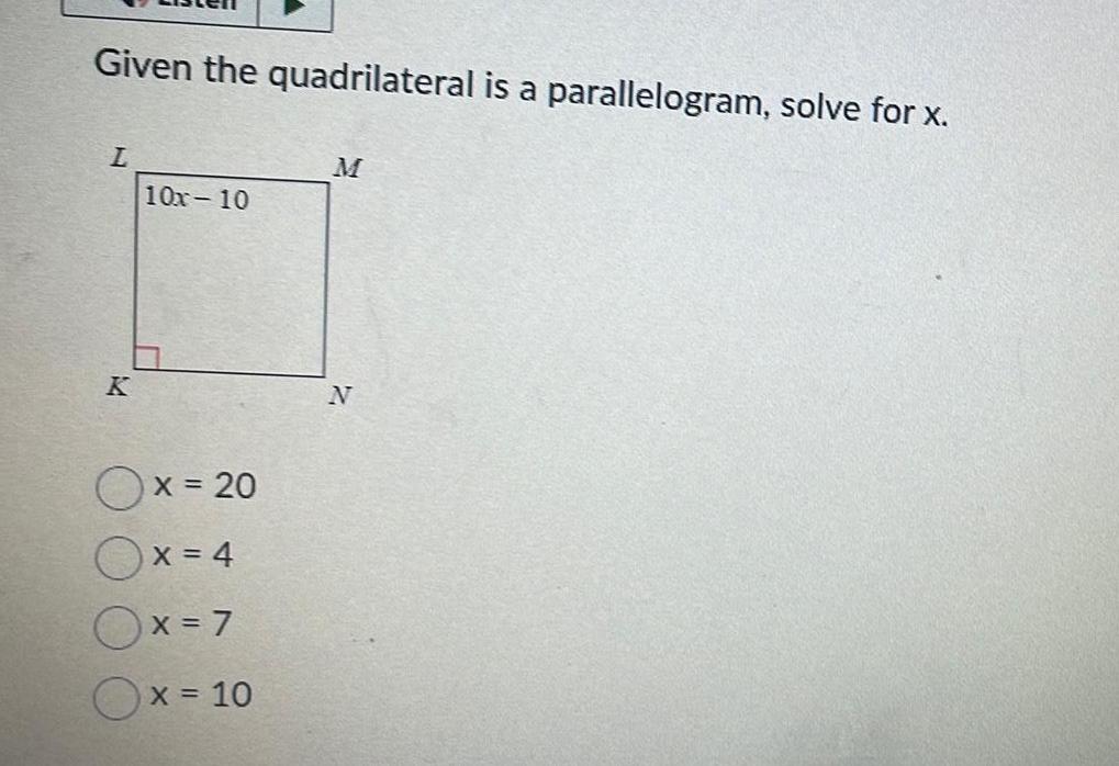 Given the quadrilateral is a parallelogram solve for x L K 10x 10 I Ox 20 Ox 4 Ox 7 x 10 N