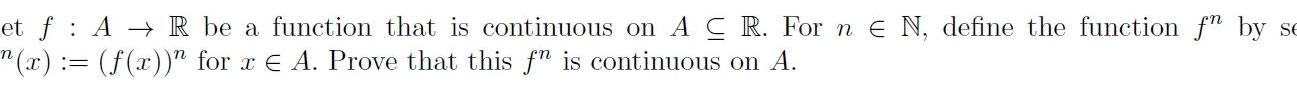 et A R be a function that is continuous on AC R For n N define the function f by se x f x for x E A Prove that this f is continuous on A