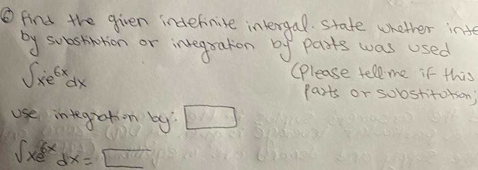 find the given indefinite intergal state whether inte by Substitution or integrat integration by parts was used Please tell me if this parts or substitution dx use integration by L xex dx dx