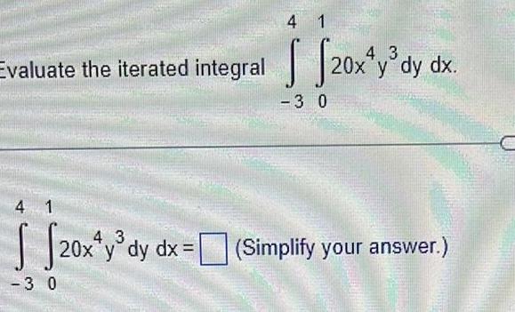 4 1 3 0 4 3 Evaluate the iterated integral 20x y dy dx 4 1 4 3 20x y dy dx Simplify your answer 3 0