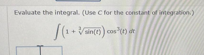 Evaluate the integral Use C for the constant of integration 1 sin t cos t dt