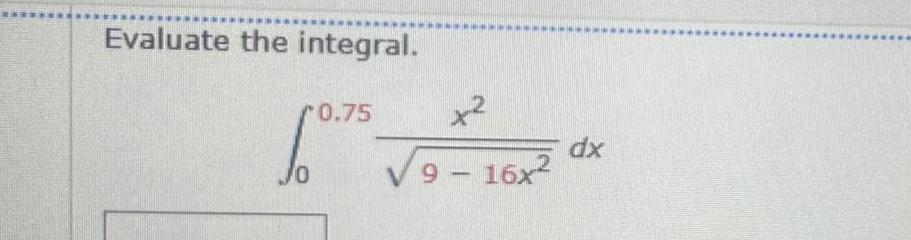 Evaluate the integral 6 0 75 2 9 16x dx