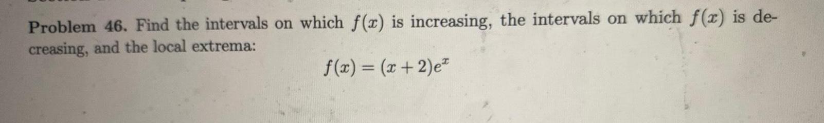 Problem 46 Find the intervals on which f x is increasing the intervals on which f x is de creasing and the local extrema f x x 2 e